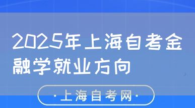 2025年上海自考金融学就业方向(图1) 2025年上海自考金融学就业方向(图1)