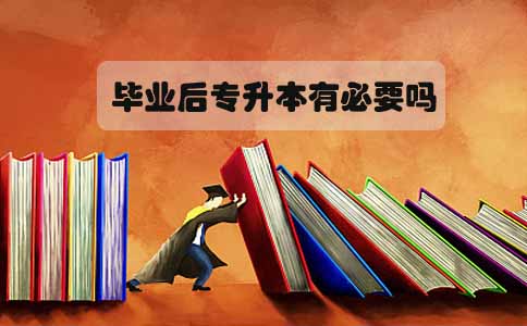 毕业后专升本有必要吗(图1) 毕业后专升本有必要吗(图1)