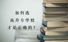 如何选高升专学校才是正确的？