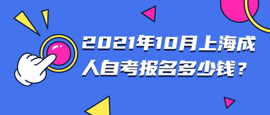 2021年10月上海成人自考报名多少钱？